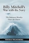 Billy Mitchell's War with the Navy: The Interwar Rivalry Over Air Power