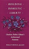 Building Domestic Liberty: Charlotte Perkins Gilman's Architectural Feminism