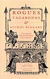 Rogues, Vagabonds, and Sturdy Beggars: A New Gallery of Tudor and Early Stuart Rogue Literature Exposing the Lives, Times, and Cozening Tricks of the Elizabethan Underworld