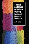 The Art and Craft of Natural Dyeing: Traditional Recipes for Modern Use