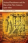 Artisan/Practitioners and the Rise of the New Sciences, 1400-1600