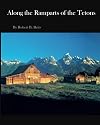 Along the Ramparts of the Tetons: The Saga of Jackson Hole, Wyoming