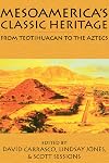 Mesoamerica's Classic Heritage: From Teotihuacan to the Aztecs