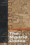 The Madrid Codex: New Approaches to Understanding an Ancient Maya Manuscript