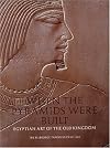 When the Pyramids Were Built: Egyptian Art of the Old Kingdom