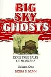 Big Sky Ghosts: Eerie True Tales of Montana, Volume 1