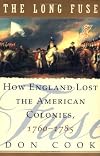 The Long Fuse: How England Lost the American Colonies, 1760-1785