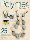 Polymer Pizzazz 2: 25 Beautiful Jewelry Projects to Make and Wear