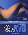 Pelvic Power: Mind/Body Exercises for Strength, Flexibility, Posture, and Balance for Men and Women