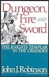 Dungeon, Fire and Sword: The Knights Templar in the Crusades