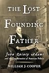 The Lost Founding Father: John Quincy Adams and the Transformation of American Politics