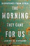 The Morning They Came For Us: Dispatches from Syria