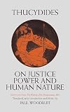 On Justice, Power and Human Nature: Selections from The History of the Peloponnesian War: Essence of Thucydides' History of the Peloponnesian War