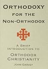 Orthodoxy for the Non-orthodox: A Brief Introduction to Orthodox Christianity