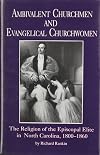 Ambivalent Churchmen and Evangelical Churchwomen: The Religion of the Episcopal Elite in North Carolina, 1800-1860
