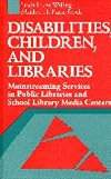 Disabilities, Children, and Libraries: Mainstreaming Services in Public Libraries and School Libraries and School Library Media Centers