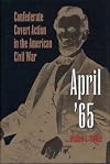 April '65: Confederate Covert Action in the American Civil War (Eastern European Studies; 1)