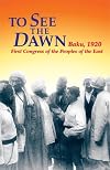 To see the dawn : Baku, 1920--First Congress of the Peoples of the East