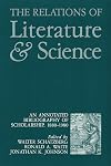 The Relations of literature and science : an annotated bibliography of scholarship, 1880-1980