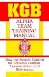 KGB Alpha Team Training Manual: How The Soviets Trained For Personal Combat, Assassination, And Subversion