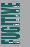 Fugitive!: How To Run, Hide, And Survive