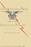 The Opposition Press of the Federalist Period