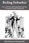 Ruling Suburbia: John J. McClure and the Republican Machine in Delaware County, Pennsylvania