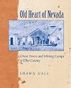 Old Heart Of Nevada: Ghost Towns And Mining Camps Of Elko County