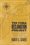 The Yuma reclamation project : irrigation, Indian allotment, and settlement along the lower Colorado River