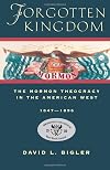 Forgotten Kingdom: The Mormon Theocracy in the American West, 1847-1896