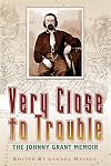 Very Close to Trouble: The Johnny Grant Memoir