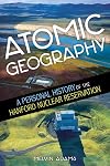 Atomic Geography: A Personal History of the Hanford Nuclear Reservation