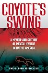 Coyote's Swing: A Memoir and Critique of Mental Hygiene in Native America