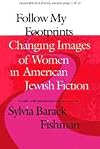 Follow My Footprints: Changing Images of Women in American Jewish Fiction
