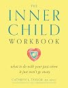 The Inner Child Workbook: What to do with your past when it just won't go away