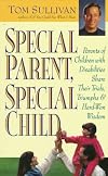 Special Parent Special Child: Parents of Children With Disabilities Share Their Trials, Triumphs and Hard-won Wisdom