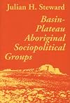 Basin-Plateau Aboriginal Sociopolitical Groups (Smithsonian Institution Bureau of American Ethnology Bulletin, No 20)