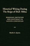 Historical Writing During the Reign of Shah 'Abbas: Ideology,