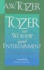 Tozer on Worship and Entertainment: Selected Excerpts