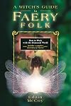 A Witch's Guide to Faery Folk: Reclaiming Our Working Relationship with Invisible Helpers
