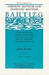 Christic Baptism and Patristic Baptism: An Inquiry into the Meaning of the Word As Determined by the Usage of the Holy Scriptures and Patristic Writings