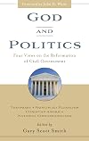 God and Politics: Four Views on the Reformation of Civil Government : Theonomy, Principled Pluralism, Christian America, National Confessionalism