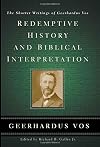 Redemptive History and Biblical Interpretation: The Shorter Writings of Geerhardus Vos