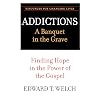 Addictions : a banquet in the grave : finding hope in the power of the Gospel
