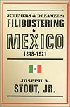 Schemers and Dreamers: Filibustering in Mexico, 1848-1921