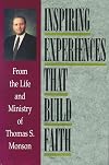 Inspiring Experiences That Build Faith: From the Life and Ministry of Thomas S. Monson