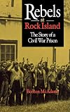 Rebels at Rock Island: The Story of a Civil War Prison