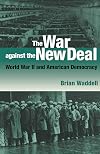 The War Against the New Deal: World War II and American Democracy