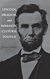 Lincoln, Religion, and Romantic Cultural Politics