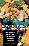 Advertising sin and sickness : the politics of alcohol and tobacco marketing, 1950-1990